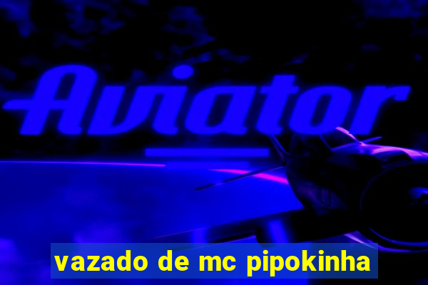 vazado de mc pipokinha